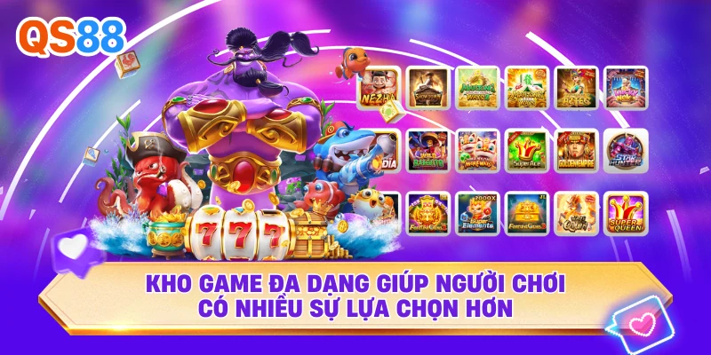Kho game đa dạng giúp người chơi có nhiều sự lựa chọn hơn